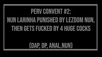 Perv Convent #2 : naughty nun Larinha Small punished then fucked by 4 huge cocks (DAP, DP, Anal, ATM, Lezdom,BBC,Monster Cock) OB330